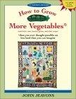 How to Grow More Vegetables : And Fruits, Nuts, Berries, Grains, and Other Crops Than You Ever Thought Possible on Less Land Than You Can Imagine
