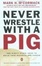 Cover of "Never Wrestle with a Pig and Ninety Other Ideas to Build Your Business and Career"
