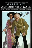 Across the Wall : A Tale of the Abhorsen and Other Stories