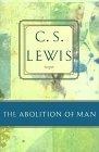 The Abolition of Man : Or Reflections on Education With Special Reference to the Teaching of English in the Upper Forms of Schools (C.S. Lewis Classics)