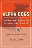 Alpha Dogs : How Your Small Business can become a Leader of the Pack