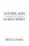 Father, Son, & Holy Spirit : Relationships, Roles, & Relevance