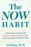 The Now Habit A Strategic Program for Overcoming Procrastination and Enjoying Guilt-Free Play