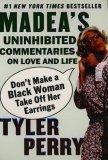 Don't Make a Black Woman Take Off Her Earrings : Madea's Uninhibited Commentaries on Love and Life