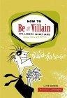 How to Be a Villain : Evil Laughs, Secret Lairs, Master Plans, and More!!!