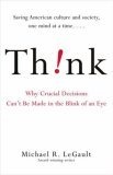 Think! : Why Crucial Decisions Can't Be Made in the Blink of an Eye