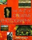 The A-Z of Creative Photography : Over 70 Techniques Explained in Full