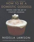 How to Be a Domestic Goddess : Baking and the Art of Comfort Cooking