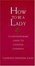 Cover of "How To Be A Lady A Contemporary Guide To Common Courtesy"