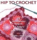 Hip to Crochet : 23 Contemporary Projects for Today's Crocheter (Hip to . . . Series)
