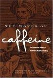 The World of Caffeine; The Science and Culture of the World's Most Popular Drug