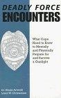 Deadly Force Encounters : What Cops Need To Know To Mentally And Physically Prepare For And Survive A Gunfight