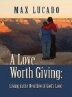 A Love Worth Giving : Living in the Overflow of God's Love (Thorndike Large Print Inspirational Series)