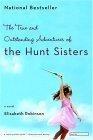 The True and Outstanding Adventures of the Hunt Sisters : A Novel