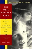 The Well-Trained Mind : A Guide to Classical Education at Home, Revised and Updated Edition