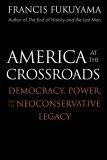 America at the Crossroads : Democracy, Power, and the Neoconservative Legacy
