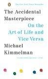 The Accidental Masterpiece : On the Art of Life and Vice Versa