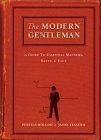 The Modern Gentleman : A Guide to Essential Manner, Savvy & Vice