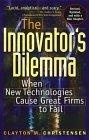The Innovator's Dilemma : When New Technologies Cause Great Firms to Fail (Management of Innovation and Change Series)