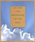 The Knowledge of the Holy : The Attributes of God: Their Meaning in the Christian Life