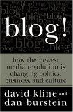 Blog! : How the Newest Media Revolution is Changing Politics, Business, and Culture