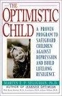 The Optimistic Child : Proven Program to Safeguard Children from Depression & Build Lifelong Resilience