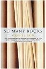 So Many Books : Reading and Publishing in an Age of Abundance