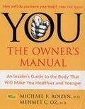 You - The Owner's Manual : An Insider's Guide to the Body That Will Make You Healthier and Younger