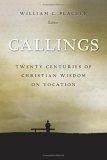 Callings : Twenty Centuries Of Christian Wisdom On Vocation