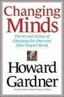 Changing Minds : The Art and Science of Changing Our Own and Other People's Minds