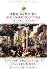 Land of Orange Groves and Jails : Upton Sinclair's California (California Legacy Book)