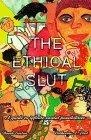The Ethical Slut : A Guide to Infinite Sexual Possibilities