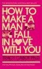 How to Make a Man Fall in Love with You : The Fail-Proof, Fool-Proof Method