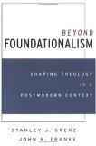 Beyond Foundationalism : Shaping Theology in a Postmodern Context