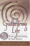 The Godbearing Life : The Art of Soul Tending for Youth Ministry