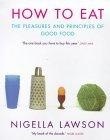 How to Eat : Pleasures and Principles of Good Food