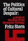 The Politics of Cultural Despair : A Study in the Rise of the Germanic Ideology (California Library Reprint Series)