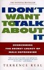 I Don't Want to Talk About It : Overcoming the Secret Legacy of Male Depression