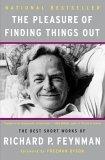 The Pleasure of Finding Things Out : The Best Short Works of Richard P. Feynman