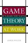 Game Theory at Work : How to Use Game Theory to Outthink and Outmaneuver Your Competition