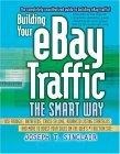 Building Your eBay Traffic the Smart Way : Use Froogle, Datafeeds, Cross-Selling, Advanced Listing Strategies, and More to Boost Your Sales on the Web's #1 Auction Site