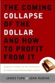 The Coming Collapse of the Dollar and How to Profit from It : Make a Fortune by Investing in Gold and Other Hard Assets