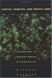 Turtles, Termites, and Traffic Jams : Explorations in Massively Parallel Microworlds (Complex Adaptive Systems)