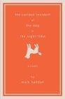 The Curious Incident of the Dog in the Night-Time : A Novel
