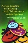 Playing, Laughing and Learning with Children on the Autism Spectrum : A Practical Resource of Play Ideas for Parents and Carers