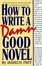 Cover of "How to Write a Damn Good Novel"