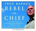Rebel in Chief : Inside the Bold and Controversial Presidency of George W. Bush