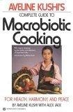 Aveline Kushi's Complete Guide to Macrobiotic Cooking : For Health, Harmony, and Peace