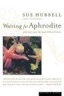 Waiting for Aphrodite : Journeys into the Time Before Bones