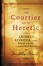 Cover of "The Courtier and the Heretic"